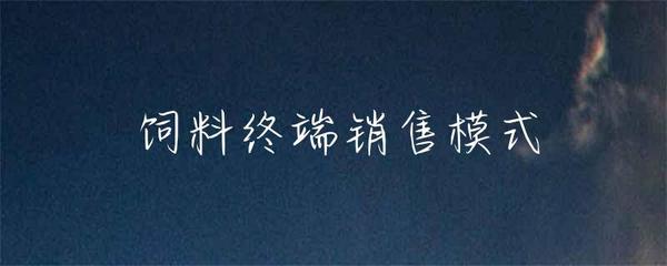 飼料終端銷售模式在畜牧漁業(yè)中的實(shí)踐與創(chuàng)新